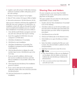 Page 51Appendix51
App\bndix6
	yGraphics	card	with	at	least	32	MB	video	memory,	minimum	resolution	of	800	x	600	pixels,	and	16-bit	color	settings
	yWindows®	Internet	Explorer®	6.0	or	higher
	yDirectX®	9.0c	revision	30	(August	2006)	or	higher
	yNetwork	environment:	100	Mb	Ethernet,	WLAN
Start	up	your	c omputer,	a nd	i nsert	t he	s upplied	\f D-ROM	disc	into	your	computer’s	\fD-ROM	drive.	An	installation	wizard	will	walk	you	through	the	quick	and	uncomplicated	installation	process.	To 	 install 	Nero	MediaHome	4...