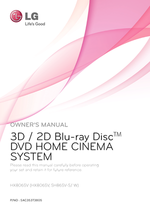 Page 1Please read this manual ca\orefully before o\ferating  
your set and retain it for future reference.
H\b806SV (H\b806SV, SH86SV-S/ W)
OWNER’S MANUAL
3D / 2D Blu-ray Disc
TM
DVD HOM\f CIN\fM\b 
SYST\fM
P/NO : SAC35373\f05
  