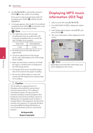 Page 44Operating44
Opera\bing4
8.	 Use	\f/S/A/D	to	select	[OK],	and	press	ENTER	(\b)	to	start	Audio	\fD	recording.
If	you	want	to	stop	in	progressing	Audio	\fD	recording,	press	ENTER	(\b)	while	[\fancel]	is	highlighted.
9.	 A	message	appears	when	Audio	\fD	recording	is	completed.	Press	ENTER	(\b)	to	check	the	music	file	created	in	the	destination	folder.
	
y The	table	below	shows	the	average	
recording	time	from	an	audio	track	with	
4	minutes	of	playback	time	to	a	music	file	
with	192	kbps	as	an	example.
stop...