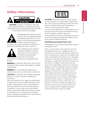 Page 31 Getting Started
Getting Started3
Getting Started1
Safety Information
CAUTION
RISK OF ELECTRIC SHOCK  
DO NOT OPEN
CAUTION: TO REDUCE THE RISK OF ELECTRIC SHOCK DO NOT REMOVE COVER (OR BACK) NO USER-SERVICEABLE PARTS INSIDE REFER SERVICING TO QUALIFIED SERVICE PERSONNEL.
This lightning flash with arrowhead symbol within an equilateral triangle is intended to alert the user to the presence of uninsulated dangerous voltage within the product’s enclosure that may be of sufficient magnitude to constitute a...