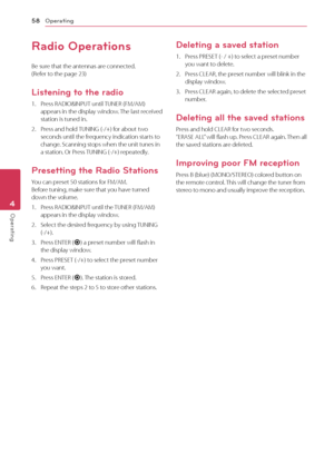 Page 58Operating58
Operating4
Radio Operations
Be sure that the antennas are connected.  (Refer to the page 23)
Listening to the radio
1. Press RADIO&INPUT until TUNER (FM/AM) appears in the display window. The last received station is tuned in.
2. Press and hold TUNING (-/+) for about two seconds until the frequency indication starts to change. Scanning stops when the unit tunes in a station. Or Press TUNING (-/+) repeatedly.
Presetting the Radio Stations
You can preset 50 stations for FM/AM.  Before tuning,...