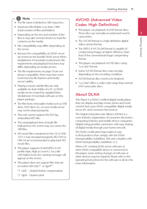 Page 11Getting Started11
Getting Started1
 yThe file name is limited to 180 characters. 
 yMaximum files/f

older: Less than 2 000  
(total number of files and folders)
 y Depending on the siz

e and number of the 
files, it may take several minutes to read the 
contents on the media. 
 y File compatibilit

y may differ depending on 
the server. 
 y Because the compatibilit

y on DLNA server 
are tested on the bundle DLNA server (Nero 
MediaHome 4 Essentials) environment, file 
requirements and playback...