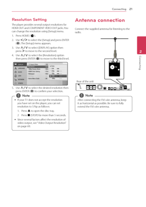 Page 21Connecting21
Connecting2
Resolution Setting
The player provides several output resolutions for 
HDMI OUT and COMPONENT VIDEO OUT jacks. You 
can change the resolution using [Setup] menu.
1.
 Press HOME (
n).
2.
 Use  A/D  to select the [Setup] and press ENTER 
( b ). The [Setup] menu appears.
3.
 Use  W/S  to select [DISPLAY ] option then 
press  D to move to the second level. 
4.
 Use  W/S  to select the [Resolution] option 
then press ENTER ( b) to move to the third level.
5. Use W/S  to select the...