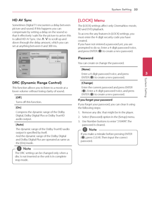 Page 3333
System Setting3
HD AV Sync
Sometimes Digital TV encounters a delay between 
picture and sound. If this happens you can 
compensate by setting a delay on the sound so 
that it effectively ‘waits’ for the picture to arrive: this 
is called HD AV Sync. Use W 
S  to scroll up and 
down through the delay amount, which you can 
set at anything between 0 and 300 ms. 
DRC (Dynamic Range Control) 
This function allows you to listen to a movie at a 
lower volume without losing clarity of sound.
[Off ]
Turns off...