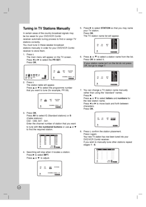 Page 20Tuning in TV Stations Manually
In certain areas of the country broadcast signals may
be too weak for your DVD/VCR Combi 
receiver automatic tuning process to find or assign TV
stations correctly.
You must tune in these weaker broadcast 
stations manually in order for your DVD/VCR Combi
receiver to store them
.
1. Press i.
The main menu will appear on the TV screen.
Press 1or 2to select the PR SET.
Press OK.
2. Press i.
The station table will appear.
Press 3or 4to select the programme number
that you want...