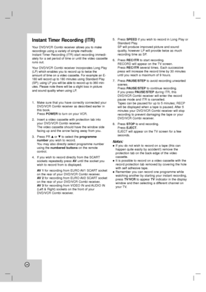 Page 2828
Instant Timer Recording (ITR)
Your DVD/VCR Combi receiverallows you to make
recordings using a variety of simple methods:
Instant Timer Recording (ITR) start recording immedi-
ately for a set period of time or until the video cassette
runs out.
Your DVD/VCR Combi receiverincorporates Long Play
(LP) which enables you to record up to twice the
amount of time on a video cassette. For example an E-
180 will record up to 180 minutes using Standard Play
(SP); using LP you will be able to record up to 360...