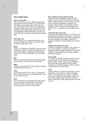 Page 6Disc-related terms
DVD ±R / DVD ±RW 
DVD -R and DVD +R are two different standards for
recordable DVD drives and discs. This format allows
information to be recorded onto the DVD disc only
once. DVD +RW and DVD -RW are two standards for
re-writable media, meaning the DVD content can be
erased and re-recorded. Single-sided discs can hold
4.38 Gigabytes and double-sided discs hold twice as
much. There are no dual layer single sided recordable
discs. 
VCD (Video CD)
AVCD holds up to 74 minutes (650 MB disc)...