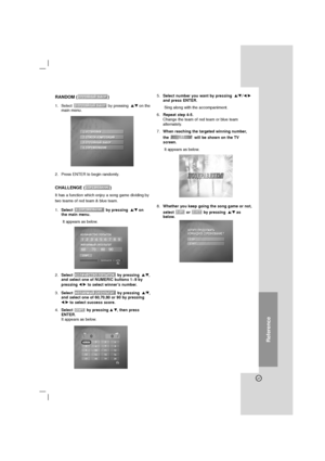 Page 2727
Reference
RANDOM ( )
1. Select  by pressing  v/V on the
main menu.
2. Press ENTER to begin randomly. 
CHALLENGE ( )
It has a function which enjoy a song game dividing by
two teams of red team & blue team.
1.Select by pressing  v/V on
the main menu.
It appears as below.
2.Select  by pressing  v/V,
and select one of NUMERIC buttons 1~9 by
pressing b/B to select winner’s number.
3.Select by pressing  v/V,
and select one of 60,70,80 or 90 by pressing
b/B to select success score.
4.Select by pressing vV,...