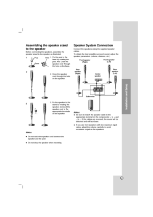 Page 99
Installation and Setup
Assembling the speaker stand
to the speaker
Before connecting the speakers, assemble the
speaker stand to the speaker as illustrated.
Notes:
 Do not catch the speaker cord between the
speaker and the post
 Do not drop the speaker when mounting.
Speaker System Connection
Connect the speakers using the supplied speaker
cables.
To obtain the best possible surround sound, adjust the
speaker parameters (volume, distance, etc.).
Notes:
 Be sure to match the speaker cable to the...