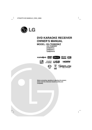 Page 1DVD KARAOKE RECEIVER
OWNER’S MANUAL
MODEL: XH-TK9025KZ
XH-TK9025KZ
SH92TR-S
SH92TR-C 
SH92TR-W
Before connecting, operating or adjusting this product,
please read this instruction booklet carefully and
completely.
HT902TR-XK.NA6KALX_ENG_5856
R
 