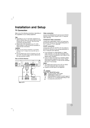 Page 77
Installation and Setup
Make one of the following connections, depending on
the capabilities of your existing equipment.
Tips:
 Depending on your TV and other equipment you
wish to connect, there are various ways you could
connect the 
DVD/CD Receiver. Use one of the
connections described below.
 Please refer to the manuals of your TV, VCR,
Stereo System or other devices as necessary to
make the best connections.
Caution:
 Make sure the DVD/CD Receiver is connected
directly to the TV. Select the...