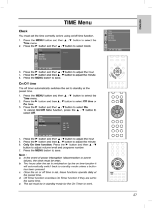 Page 2727
ENGLISH
Clock
You must set the time correctly before using on/off time function.
1. Press the MENUbutton and then 
D
D
/E Ebutton to select the
Timemenu.
2. Press the 
G Gbutton and then D
D
/E Ebutton to select Clock. 
3. Press the 
G Gbutton and then D
D
/E Ebutton to adjust the hour.
4. Press the 
G Gbutton and then D
D
/E Ebutton to adjust the minute.
5. Press the MENUbutton to save.
On/Off time
The off timer automatically switches the set to standby at the 
preset time.
1. Press the MENUbutton...