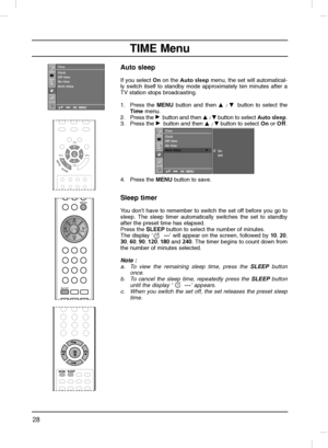 Page 2828
Auto sleep
If you select Onon the Auto sleep menu, the set will automatical-
ly switch itself to standby mode approximately ten minutes after a
TV station stops broadcasting.
1. Press the MENUbutton and then 
D
D
/E Ebutton to select the
Timemenu.
2. Press the 
G Gbutton and then D
D
/E Ebutton to select Auto sleep. 
3. Press the 
G Gbutton and then D
D
/E Ebutton to select Onor Off.
4. Press the MENUbutton to save.
Sleep timer
You don’t have to remember to switch the set off before you go to
sleep....