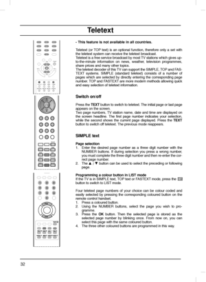 Page 3232
- This feature is not available in all countries.
Teletext (or TOP text) is an optional function, therefore only a set with
the teletext system can receive the teletext broadcast.
Teletext is a free service broadcast by most TV stations which gives up-
to-the-minute information on news, weather, television programmes,
share prices and many other topics.
The teletext decoder of this TV can support the SIMPLE, TOP and FAS-
TEXT systems. SIMPLE (standard teletext) consists of a number of
pages which are...