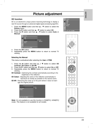 Page 2323
ENGLISH
XD function
XD is LG electronics unique picture improving technology to display a
real HD source through an advanced digital signal processing algorithm.
1. Press the MENU button and then D
D 
 / E
E 
 button to select the
Picturemenu.
2. Press the 
G Gbutton and then D
D 
 / E
E 
 button to select XD.
3. Press the 
G Gbutton and then D
D 
 / E
Ebutton to selectAutoor
Manual.
4. Press the OK button.
5. Repeatedly press the MENU button to return to normal TV
viewing.
Selecting the Manual
This...
