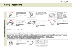 Page 1111
Safety Precautions
Ensure the power cable is connect-
ed properly to the grounded power
outlet.
You could receive an electric
shock.
Power Related Precautions
Do not use several devices at the
same time when using a power
strip. Use a grounded power strip
designed for computers.
A fire may break out due to 
overheating.
Use the specified rated voltage.
The wireless TV can be damaged,
or you can be injured.
Do not touch the power plug with
wet hands. If the power connector
is wet or covered with dust,...