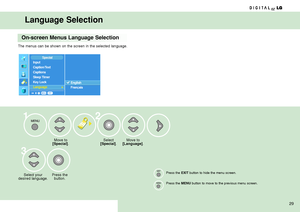 Page 29Language Selection
Move to[Special].
Select your
desired language. Press the
button.Select[Special].Move to [Language].
3
12
Press the EXIT button to hide the menu screen.
Press the 
MENUbutton to move to the previous menu screen.
On-screen Menus Language Selection
The menus can be shown on the screen in the selected language.
29
EXIT
Input
Caption/Text
Captions
Sleep Timer
Key Lock
Language
G G
English
Fran
Çais
MENU
Special
 