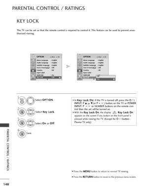 Page 150148
PARENTAL CONTROL / RATINGS
PARENTAL CONTROL / RATINGS
OKMove
Menu Language : English
Audio Language : English
Subtitle Language : English
Hard of Hearing( ): Off
Country : UK
Input Label
SIMPLINK : On
Key Lock : Off
OPTION
EKey Lock : Off
OKMove
Menu Language : English
Audio Language : English
Subtitle Language : English
Hard of Hearing( ): Off
Country : UK
Input Label
SIMPLINK : On
Key Lock : Off
OPTION
E
Off
On
OnKey Lock : Off
KEY LOCK
The TV can be set so that the remote control is required to...