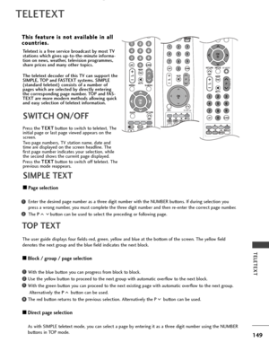 Page 151149
TELETEXT
TELETEXT
T
Th
hi
is
s  
 f
f e
e a
at
tu
u r
re
e  
 i
is
s  
 n
n o
o t
t 
 a
a v
va
a i
il
la
a b
b l
le
e  
 i
in
n  
 a
a l
ll
l
c
c o
o u
un
n t
tr
ri
ie
e s
s.
.
TOP TEXT
The user guide displays four fields-red, green, yellow and blue at the bottom of the screen. The yellow field
denotes the next group and the blue field indicates the next block.
A ABlock / group / page selection
With the blue button you can progress from block to block.
Use the yellow button to proceed to the next...