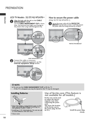 Page 1210
ENGLISHLCD TV Models : 32/37/42/47LH70
**
Connect the cables as necessary.
To connect additional equipment, see the
E Ex
xt
te
er
rn
na
al
l 
 e
eq
qu
ui
ip
pm
me
en
nt
t 
 S
Se
et
tu
up
p
section.
1
2
Align the hole with the tab on the C CA
AB
BL
LE
E
M MA
AN
NA
AG
GE
EM
ME
EN
NT
T 
 C
CL
LI
IP
P
.
Turn the C CA
AB
BL
LE
E 
 M
MA
AN
NA
AG
GE
EM
ME
EN
NT
T 
 C
CL
LI
IP
P
as shown.
Note : that excessive force might cause damage to
the product when using Cable Management clip.
NOTE!
G GDo not use the...