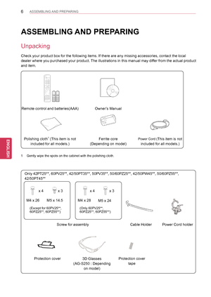Page 66
ENGENGLISH
ASSEMBLING AND PREPARING
  
Remote control and batteries(AAA)Owner’s Manual
Polishing cloth1 (This item is not 
included for all models.)
Ferrite core 
(Depending on model) 
Power Cord (This item is not 
included for all models.)
ASSEMBLING AND PREPARING
Unpacking
Check your product box for the following items. If there are any missing\
 accessories, contact the local 
dealer where you purchased your product. The illustrations in this manual may differ from the actual product 
and item.
1...