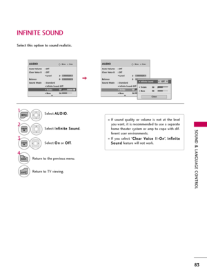 Page 83SOUND & LANGUAGE CONTROL
83
INFINITE SOUND
Select A AU
UD
DI
IO
O
.
Select I In
nf
fi
in
ni
it
te
e 
 S
So
ou
un
nd
d
.
Select O On
n
or O Of
ff
f
.1
MENU
3 2
ENTER
ENTER
4
BACKReturn to the previous menu.
EXITReturn to TV viewing. Select this option to sound realistic.
EnterMoveAUDIO
LR
E
Auto Volume : Off
Clear Voice II : Off
• Level 3
Balance 0
Sound Mode : Standard
• 
Infinite Sound :Off
• Treble 50
• Bass 50
EnterMoveAUDIO
LR
E
Auto Volume : Off
Clear Voice II : Off
• Level 3
Balance 0
Sound Mode :...