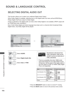 Page 162
11 4
SOUND & LANGUAGE CONTROL
SOUND & LANGUAGE CONTROL
SELECTING DIGITAL AUDIO OUT
This function allows you to select your preferred Digital Audio Output.
When Dolby Digital is available, selecting Auto in the Digital Audio Out menu will set SPDIF(Sony 
Philips Digital InterFace) output to Dolby Digital. 
If Auto is selected in the digital audio out menu when Dolby Digital is not\
 available, SPDIF output will 
be PCM(Pulse-code modulation).
Even if both Dolby Digital and Audio language have been set in...