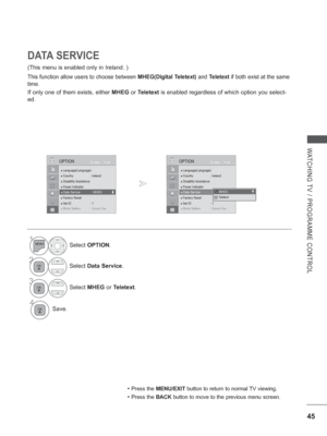 Page 93
45
WATCHING TV / PROGRAMME CONTROL
OK
Move
●
 Language(Language)● Country : Ireland● Disability Assistance● Power Indicator ● Data Service  : MHEG● Factory Reset● Set ID  : 1●●●●●●●  MdMdMdModeModeModeModeModeModeModeModeModeModeStStStSetSetSetSetSetSetSetSet Set SettitititingtingtingtingtingtingtingtingtingtingggggHHH:H:H:H:H:H:H:H:H : H : Homeomeomeomeomeomeomeomeome ome UUUUseUseUseUseUseUseUseUseUseUse
OPTION
● Data Service  : MHEG
DATA SERVICE
(This menu is enabled only in Ireland. )
This function...