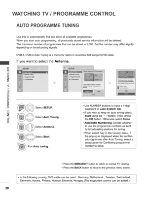 Page 68
20
WATCHING TV / PROGRAMME CONTROL
WATCHING  TV  /  PROGRAMME  CONTROL
AUTO PROGRAMME TUNING 
Use this to automatically find and store all available programmes.
When you start auto programming, all previously stored service information will be deleted.
The maximum number of programmes that can be stored is 1,000. But the number may differ slightly 
depending on broadcasting signals.
DVB-T, DVB-C Auto Tuning is a menu for users in countries that support DVB cable. 
If you want to select the Antenna,
•...