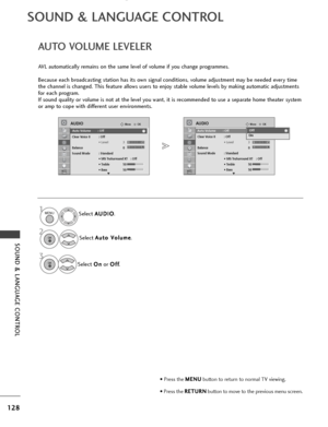 Page 130128
SOUND & LANGUAGE CONTROL
OKMove
Auto Volume : Off
Clear Voice II : Off• Level 3
Balance 0
Sound Mode : Standard • SRS TruSurround XT : Off
• Treble 50
• Bass 50
AUDIO
E
LR
OKMove
Auto Volume : Off
Clear Voice II : Off• Level 3
Balance 0
Sound Mode : Standard • SRS TruSurround XT : Off
• Treble 50
• Bass 50
AUDIO
E
LR
SOUND & LANGUAGE CONTROL
AUTO VOLUME LEVELER
AVL automatically remains on the same level of volume if you change programmes.
Because each broadcasting station has its own signal...