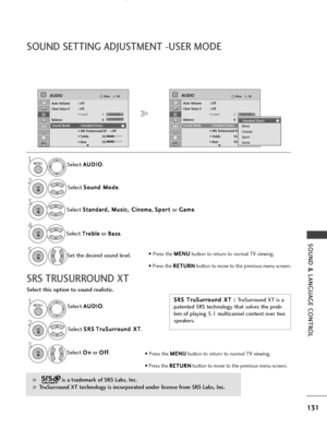 Page 133131
SOUND & LANGUAGE CONTROL
OKMove
Auto Volume : Off
Clear Voice II : Off• Level 3
Balance 0
Sound Mode : Standard • SRS TruSurround XT : Off
• Treble 50
• Bass 50
AUDIO
E
LR
OKMove
Auto Volume : Off
Clear Voice II : Off• Level 3
Balance 0
Sound Mode : Standard • SRS TruSurround XT : Off
• Treble 50
• Bass 50
AUDIO
E
LR
G
Gis a trademark of SRS Labs, Inc.
G
GTruSurround XT technology is incorporated under license from SRS Labs, Inc.
SOUND SETTING ADJUSTMENT -USER MODE
SRS TRUSURROUND XT
Select A A
U
U...