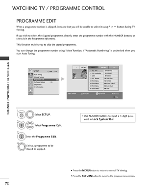 Page 7472
WATCHING TV / PROGRAMME CONTROL
WATCHING TV / PROGRAMME CONTROL
OKMove
Auto Tuning
Manual Tuning
Programme Edit
Software Update : On
Diagnostics
CI Information   
SETUP
PROGRAMME EDIT 
When a programme number is skipped, it means that you will be unable to select it using P button during TV
viewing. 
If you wish to select the skipped programme, directly enter the programme number with the NUMBER buttons or
select it in the Programme edit menu.
This function enables you to skip the stored programmes....