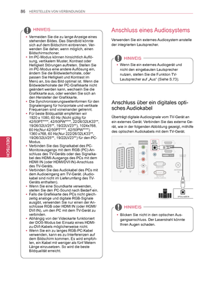 Page 86
86
DEU
DEUTSCH
HERSTELLEN VON VERBINDUNGEN
Anschluss eines Audiosystems
Verwenden Sie ein externes Audiosystem anstelle 
der integrierten Lautsprecher.
 yWenn Sie ein externes Audiogerät und 
nicht den eingebauten Lautsprecher 
nutzen, stellen Sie die Funktion TV-
Lautsprecher auf „Aus“ (Siehe S.73).
HINWEIS
Anschluss über ein digitales opti-
sches Audiokabel
Überträgt digitale Audiosignale vom TV-Gerät an 
ein externes Gerät. Verbinden Sie das externe Ge-
rät, wie in der folgenden Abbildung gezeigt,...