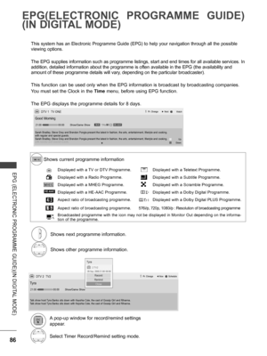 Page 134
Shows current programme information
Displayed with a TV or DTV Programme.Displayed with a Teletext Programme.
Displayed with a Radio Programme.Displayed with a Subtitle Programme.
Displayed with a MHEG Programme.Displayed with a Scramble Programme.
Displayed with a HE-AAC Programme.  Displayed with a Dolby Digital Programme.
Aspect ratio of broadcasting programme.Displayed with a Dolby Digital PLUS Programme.
Aspect ratio of broadcasting programme.576i/p, 720p, 1080i/p :  Resolution of broadcasting...