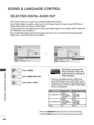 Page 162
114
SOUND & LANGUAGE CONTROL
SOUND  &  LANGUAGE  CONTROL
SELECTING DIGITAL AUDIO OUT
This function allows you to select your preferred Digital Audio Output.
When Dolby Digital is available, selecting Auto in the Digital Audio Out menu will set SPDIF(Sony 
Philips Digital InterFace) output to Dolby Digital. 
If Auto is selected in the digital audio out menu when Dolby Digital is not available, SPDIF output will 
be PCM(Pulse-code modulation).
Even if both Dolby Digital and Audio language have been set in...