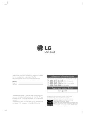 Page 36This product qualies for ENERGY STAR in the  
“factory default (Home Use)” setting.
Changing  the  factory  default  settings  or  enabling  other 
features  may  increase  power  consumption  that  could 
exceed the limits necessary to quality for ENERGY S TAR.
(For 19/22/26/32/37/42/47/55LE5300, 22/26LE5500,  
42/47/55LE7300, 37/42/47LD450C, 55LD520C, 
32/42/47/55LD520, 42/47/55LD630, 42/47/55LE530C)
The model and serial number of the TV is located  
on the back and/or one side of the TV. 
Record it...