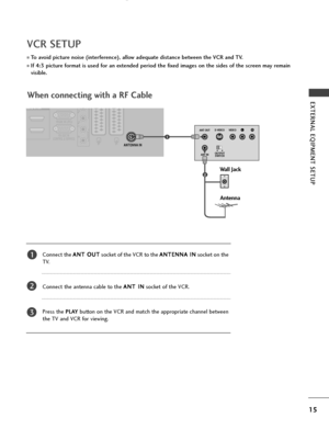 Page 1715
EXTERNAL EQIPMENT SETUP
VCR SETUP
■To avoid picture noise (interference), allow adequate distance between the VCR and TV.
■If 4:3 picture format is used for an extended period the fixed images on the sides of the screen may remain
visible. 
When connecting with a RF Cable
Connect the A AN
NT
T 
 O
OU
UT
T
socket of the VCR to the A AN
NT
TE
EN
NN
NA
A 
 I
IN
N
socket on the
TV.
Connect the antenna cable to the A AN
NT
T 
 I
IN
N
socket of the VCR.
Press the PLAYbutton on the VCR and match the...