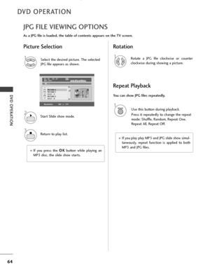 Page 6664
DVD OPERATION
DVD OPERATION
JPG FILE VIEWING OPTIONS
Select the desired picture. The selected
JPG file appears as shown. As a JPG file is loaded, the table of contents appears on the TV screen.1Rotate a JPG file clockwise or counter
clockwise during showing a picture.1ROTATE+ROTATE-
Picture Selection Rotation
■If you press the O OK
K
button while playing an
MP3 disc, the slide show starts.
■If you play play MP3 and JPG slide show simul-
taneously, repeat function is applied to both
MP3 and JPG files....
