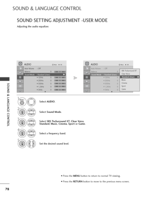 Page 8078
SOUND & LANGUAGE CONTROL
SOUND & LANGUAGE CONTROL
• Press the MENUbutton to return to normal TV viewing.
• Press the RETURNbutton to move to the previous menu screen.
SOUND SETTING ADJUSTMENT -USER MODE
Adjusting the audio equalizer.
Select AUDIO.
2
Select Sound Mode.
3Select SRS TruSurround XT, Clear Voice,
Standard, Music, Cinema, Sportor Game.
Set the desired sound level.
1
4
Select a frequency band.
MENU
OK 
OK 
OK 
5OK 
Auto Volume : Off
Balance 0
Sound Mode : Standard (User)
• 120Hz 0
• 200Hz 0...