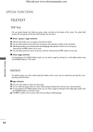 Page 3634
TELETEXT
SPECIAL FUNCTIONS
SPECIAL FUNTIONS
TOP Text
The  user  guide  displays  four  fields-red,  green,  yellow  and  blue  at  the  bottom  of  the  screen.  The  yellow  field
denotes the next group and the blue field indicates the next block.
A AB
Bl
lo
oc
ck
k // ggr
ro
ou
up
p // ppa
ag
ge
e sse
el
le
ec
ct
ti
io
on
n
With the blue button you can progress from block to block.
Use the yellow button to proceed to the next group with automatic overflow to the next block.
With the green button you...