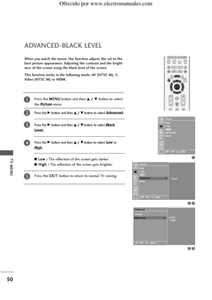 Page 52TV MENU
50
ADVANCED-BLACK LEVEL
OK 
PIP PR- PIP PR+PIP INPUT
EXIT
VOLQ.VIEW
MUTEPR
SLEEPLISTI/II
MENU TEXT PIP SIZE
POSTION
123
When you watch the movie, this function adjusts the set to the
best picture appearance. Adjusting the contrast and the bright-
ness of the screen using the black level of the screen.
This function works in the following mode: AV (NTSC-M), S-
Video (NTSC-M) or HDMI.
Press the M ME
EN
NU
U
button and then 
D D/
/ E
Ebutton to select 
the 
Picturemenu.
Press the 
G Gbutton and then...