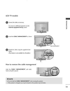 Page 1311
PREPARATION
LCD TV models
Connect the cables as necessary.
To connect an additional equipment, see the
E Ex
xt
te
er
rn
na
al
l 
 e
eq
qu
ui
ip
pm
me
en
nt
tS
Se
et
tu
up
p
section.1
Install the C CA
AB
BL
LE
E 
 M
MA
AN
NA
AG
GE
EM
ME
EN
NT
T
as shown.2
Bundle the cables using the supplied twister
holder.
(
This feature is not available for all models.)
3
Hold  the C CA
AB
BL
LE
E 
 M
MA
AN
NA
AG
GE
EM
ME
EN
NT
T
with  both
hands and pull it upward.
NOTE!
G GDo not hold the C CA
AB
BL
LE
E 
 M
MA
AN...