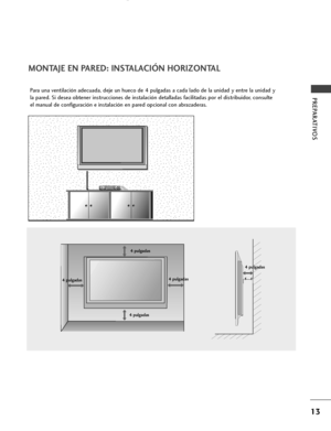 Page 15MONTAJE EN PARED: INSTALACIÓN HORIZONTAL
Para una ventilación adecuada, deje un hueco de 4 pulgadas a cada lado de la unidad y entre la unidad y
la pared. Si desea obtener instrucciones de instalación detalladas facilitadas por el distribuidor, consulte
el manual de configuración e instalación en pared opcional con abrazaderas.
4 pulgadas 4 pulgadas
4 pulgadas 4 pulgadas4 pulgadas
13
PREPARATIVOS
 Ofrecido por www.electromanuales.com
 