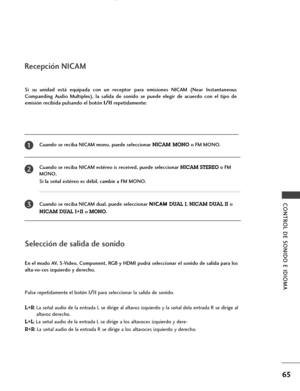 Page 67Recepción NICAM
Cuando se reciba NICAM mono, puede seleccionar NICAM MONOo FM MONO.
Cuando se reciba NICAM estéreo is received, puede seleccionar 
NICAM STEREOo FM
MONO. 
Si la señal estéreo es débil, cambie a FM MONO.
Cuando se reciba NICAM dual, puede seleccionar N NI
IC
CA
AM
M
DUAL I, NICAM DUAL IIo 
NICAM DUAL I+IIo MONO.
Si  su  unidad  está  equipada  con  un  receptor  para  emisiones  NICAM  (Near  Instantaneous
Companding  Audio  Multiplex),  la  salida  de  sonido  se  puede  elegir  de...