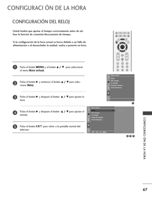 Page 69Pulse el botónM ME
EN
NU
U
y el botónD D/
/ 
 E
Epara seleccionar
el menú 
Hora actual.
Pulse el botón
G Gy entonces el botón D
D/
/ 
 E
Epara selec-
cionar 
Reloj. 
Pulse el botón
G Gy después el botón  D
D/
/ 
 E
Epara ajustar la
hora.
Pulse el botón
G Gy después el botón  D
D/
/ 
 E
Epara ajustar el
minuto.
Pulse el botón E EX
XI
IT
T 
 
para volver a la pantalla normal del
televisor.
Usted tendrá que ajustar el tiempo correctamente antes de uti-
lizar la función de conexión/desconexión de tiempo.
Si...