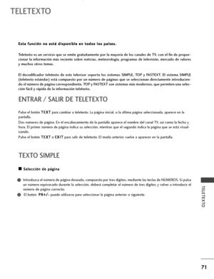 Page 7371
TELETEXTO
TELETEXTO
Pulse el botón T TE
EX
XT
T
para cambiar a teletexto. La página inicial, o la última página seleccionada, aparece en la
pantalla.
Dos números de página. En el encabezamiento de la pantalla aparece el nombre del canal TV, así como la fecha y
hora. El primer número de página indica su selección, mientras que el segundo indica la página que se está visual-
izando.
Pulse el botón T TE
EX
XT
T
o E EX
XI
IT
T
para salir de teletexto. El modo anterior vuelve a aparecer en la pantalla....