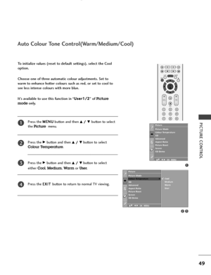 Page 51PICTURE CONTROL
49
To initialize values (reset to default settings), select the Cool
option.
Choose one of three automatic colour adjustments. Set to
warm to enhance hotter colours such as red, or set to cool to
see less intense colours with more blue.
It’s available to use this function in “U Us
se
er
r1
1/
/2
2
” of 
Picture
mode
only.
Press the M ME
EN
NU
U
button and then 
D D/
/ 
 E
Ebutton to select 
the
Picture menu.
Press the 
G Gbutton and then D
D/
/ 
 E
Ebutton to select
Colour Temperature....