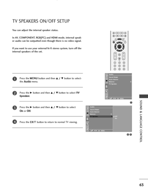 Page 651
Sound Mode
Auto Volume
Balance 0
TV Speaker Audio
Audio
Sound Mode
Auto Volume
Balance 0
TV Speaker
TV SpeakerG
DE F G OK MENU
Off
On
23
SOUND & LANGUAGE CONTROL
63
TV SPEAKERS ON/OFF SETUP
You can adjust the internal speaker status.
In AV, COMPONENT, RGB[PC] and HDMI mode, internal speak-
er audio can be outputted even though there is no video signal.
If you want to use your external hi-fi stereo system, turn off the
internal speakers of the set.
Press the M ME
EN
NU
U
button and then 
D D/
/ 
 E...