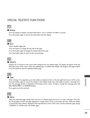 Page 7573
TELETEXT
SPECIAL TELETEXT FUNCTIONS
A AR
RE
EV
VE
EA
AL
L
Press this button to display concealed information, such as solutions of riddles or puzzles.
Press this button again to remove the information from the display.
A AS
SI
IZ
ZE
E
Selects double height text.
Press this button to enlarge the top half of the page.
Press this button again to enlarge the bottom half of the page.
Press this button again to return to the normal display.
A AU
UP
PD
DA
AT
TE
E
Displays the TV picture on the screen while...