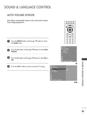 Page 63OK 
EXIT
VOLPR
SLEEPLISTQ.VIEWMENU
123
456
789
FAV
MUTE
SOUND & LANGUAGE CONTROL
61
SOUND & LANGUAGE CONTROL
1
Sound Mode
Auto Volume
Balance 0
TV Speaker Audio
AUTO VOLUME LEVELER 
1
Press the M ME
EN
NU
U
button and then D D/
/ 
 E
Ebutton to select
the 
Audiomenu.
Press the
G Gbutton and then D
D/
/ 
 E
Ebutton to select Auto
Volume
. 
Press the
G Gbutton and then D
D/
/ 
 E
Ebutton to select Onor
Off.
Press the E EX
XI
IT
T 
 
button to return to normal TV viewing. Auto Volume automatically remains...